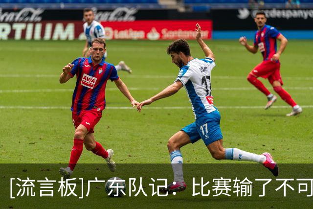 [流言板]广东队记：比赛输了不可怕，可怕的是因此丧失了斗志